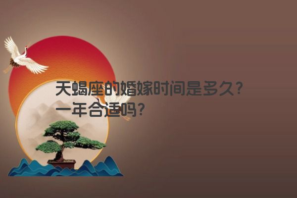 天蝎座的婚嫁时间是多久？一年合适吗？