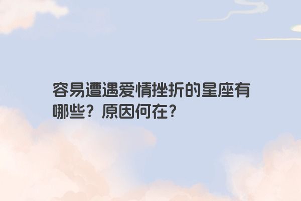 容易遭遇爱情挫折的星座有哪些？原因何在？