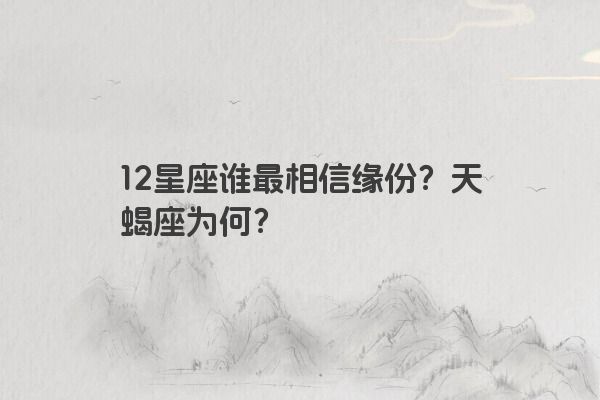 12星座谁最相信缘份?天蝎座为何?