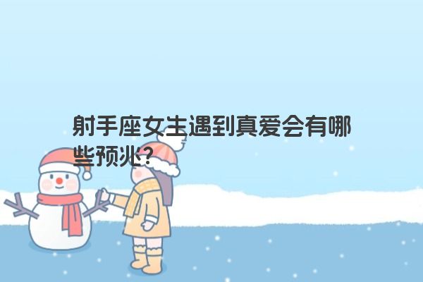 射手座女生遇到真爱会有哪些预兆？