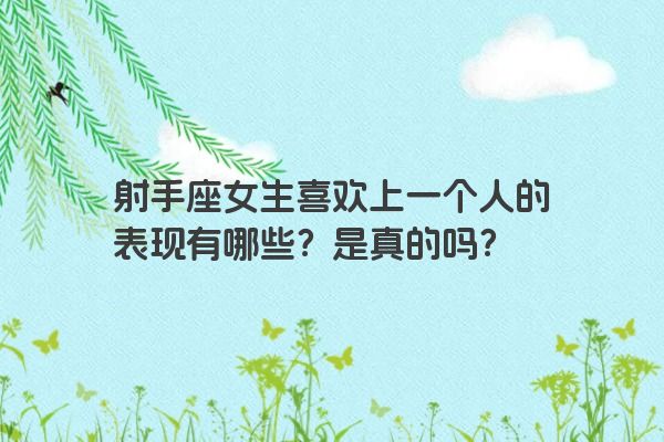 射手座女生喜欢上一个人的表现有哪些？是真的吗？