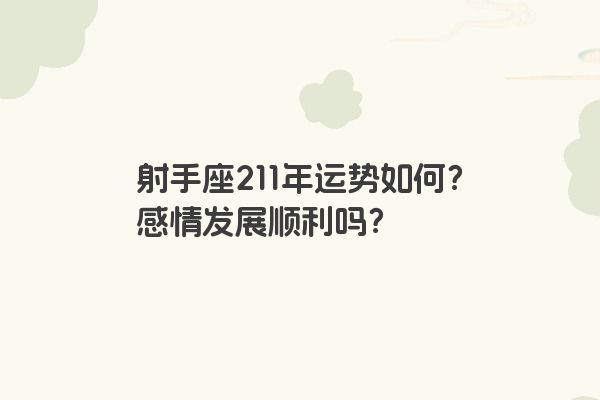 射手座211年运势如何?感情发展顺利吗? 射手座211年运势如何?感情发展顺利吗?
