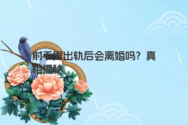 射手男出轨后会离婚吗?真相揭秘 射手男出轨后会离婚吗?真相揭秘