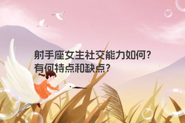 射手座女生社交能力如何？有何特点和缺点？