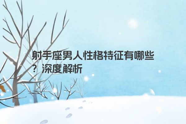 射手座男人性格特征有哪些?深度解析