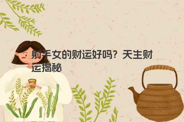 射手女的财运好吗？天生财运揭秘