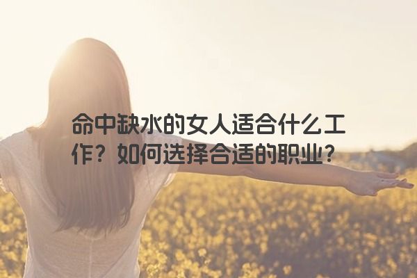命中缺水的女人适合什么工作？如何选择合适的职业？