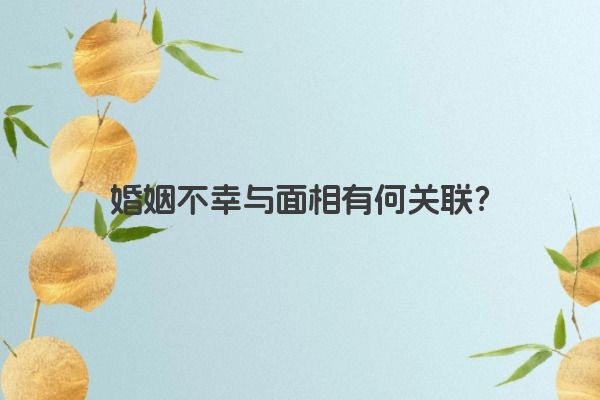 婚姻不幸与面相有何关联？
