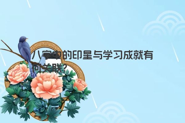 八字中的印星与学习成就有何关联？