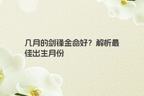 几月的剑锋金命好？解析最佳出生月份