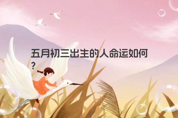 五月初三出生的人命运如何？