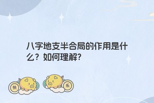 八字地支半合局的作用是什么？如何理解？