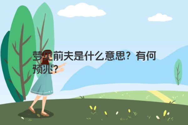 梦见前夫是什么意思？有何预兆？
