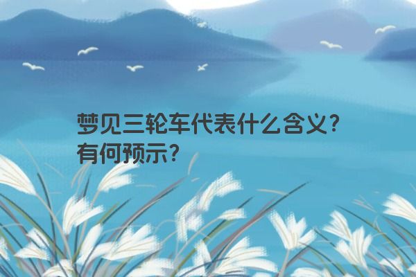 梦见三轮车代表什么含义？有何预示？