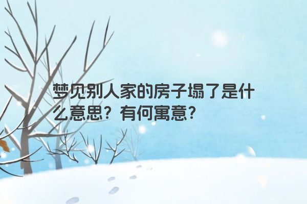 梦见别人家的房子塌了是什么意思？有何寓意？