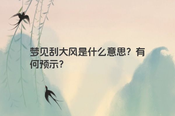 梦见刮大风是什么意思？有何预示？