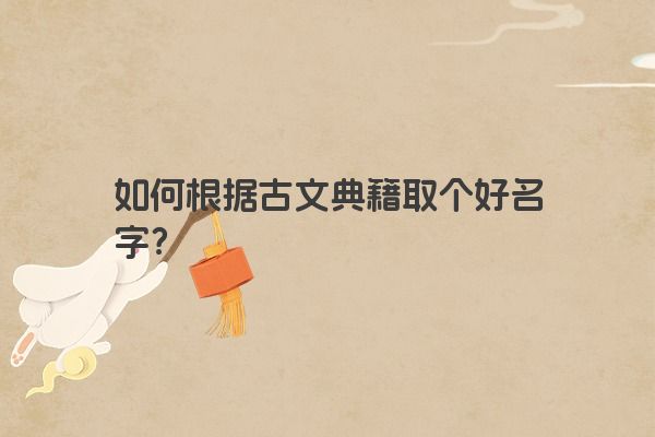 如何根据古文典籍取个好名字？