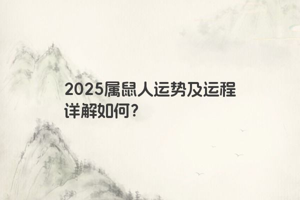 2025属鼠人运势及运程详解如何？