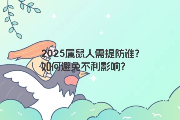 2025属鼠人需提防谁？如何避免不利影响？