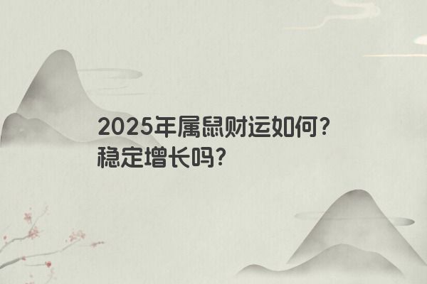 2025年属鼠财运如何？稳定增长吗？