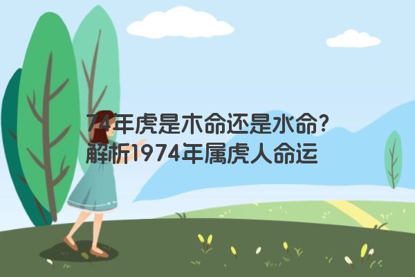 74年虎是木命还是水命?解析1974年属虎人命运