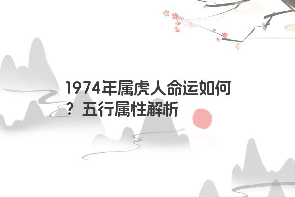 1974年属虎人命运如何?五行属性解析