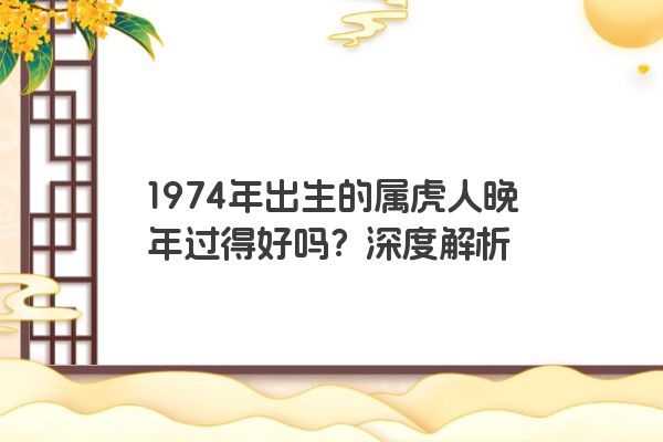 1974年出生的属虎人晚年过得好吗?深度解析