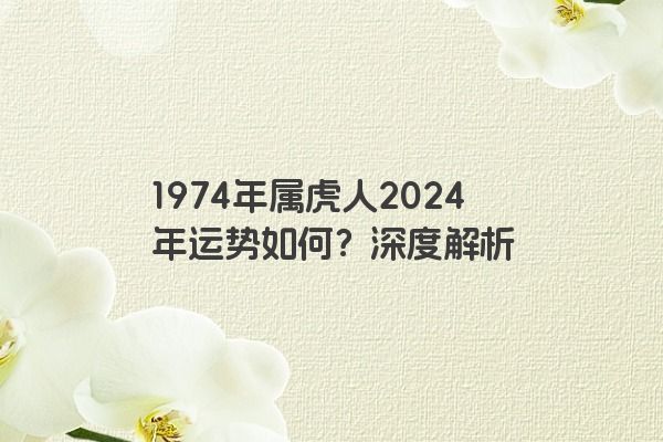 1974年属虎人2024年运势如何？深度解析