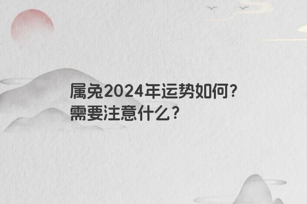 属兔2024年运势如何？需要注意什么？