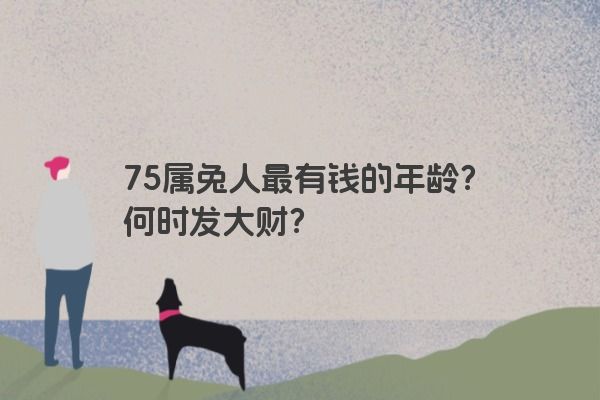 75属兔人最有钱的年龄?何时发大财?