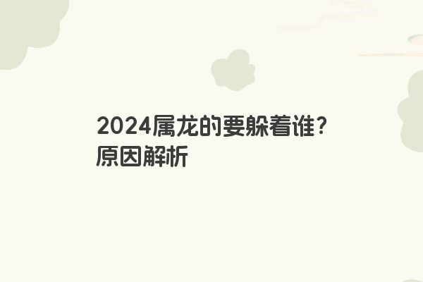 2024属龙的要躲着谁？原因解析