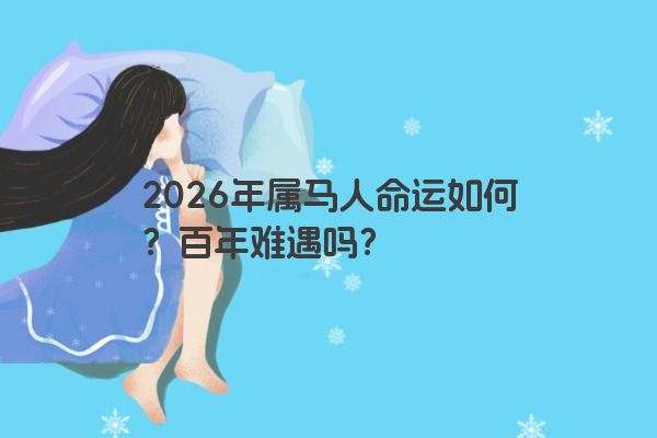 2026年属马人命运如何？百年难遇吗？