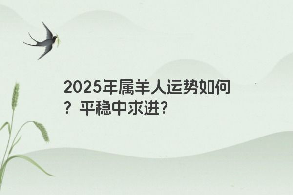2025年属羊人运势如何？平稳中求进？