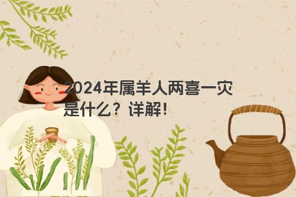 2024年属羊人两喜一灾是什么？详解！