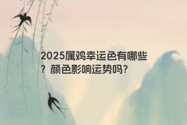 2025属鸡幸运色有哪些？颜色影响运势吗？