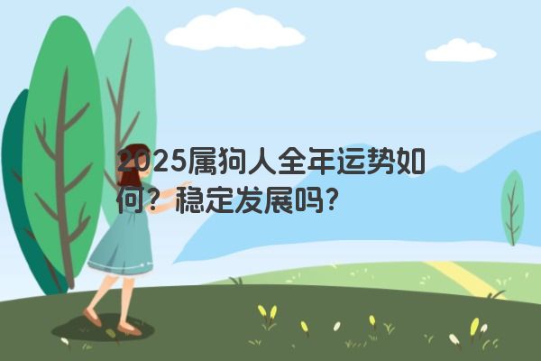 2025属狗人全年运势如何？稳定发展吗？