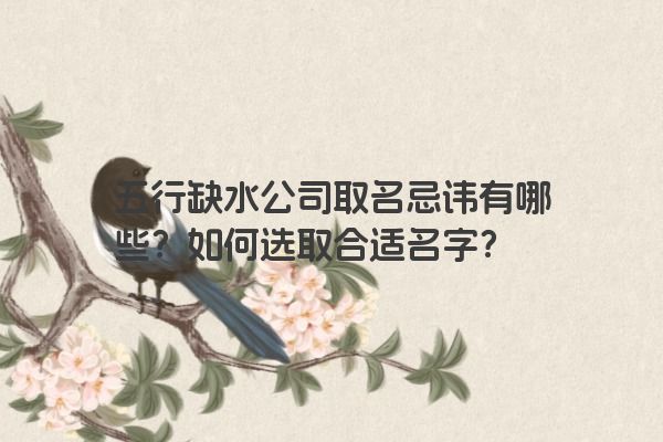五行缺水公司取名忌讳有哪些？如何选取合适名字？