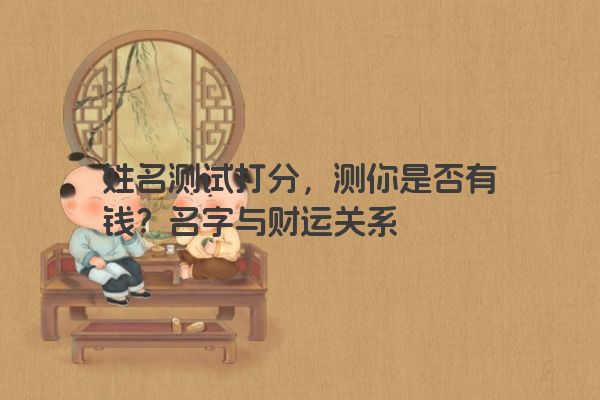 姓名测试打分，测你是否有钱？名字与财运关系