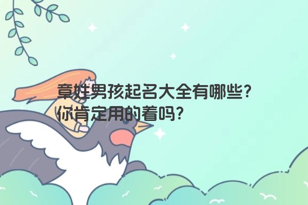 章姓男孩起名大全有哪些？你肯定用的着吗？