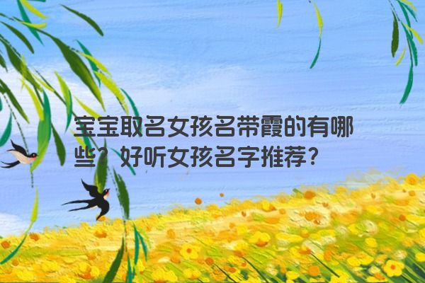 宝宝取名女孩名带霞的有哪些？好听女孩名字推荐？