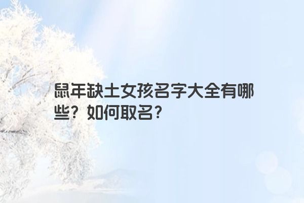 鼠年缺土女孩名字大全有哪些？如何取名？