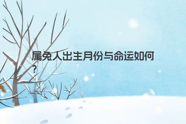 属兔人出生月份与命运如何？