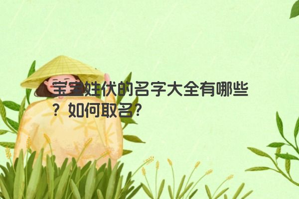 宝宝姓伏的名字大全有哪些？如何取名？
