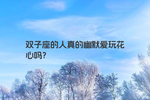 双子座的人真的幽默爱玩花心吗？