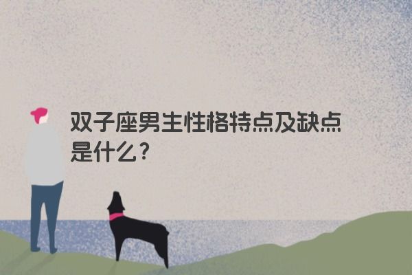 双子座男生性格特点及缺点是什么？