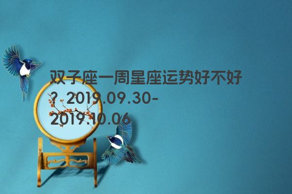 双子座一周星座运势好不好？2019.09.30-2019.1