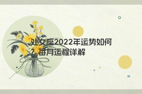 处女座2022年运势如何？每月运程详解
