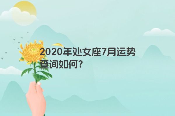 2020年处女座7月运势查询如何？