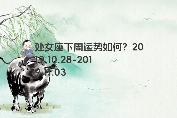 处女座下周运势如何？2019.10.28-2019.11.03