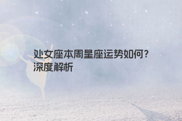 处女座本周星座运势如何？深度解析